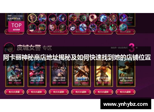 阿卡丽神秘商店地址揭秘及如何快速找到她的店铺位置